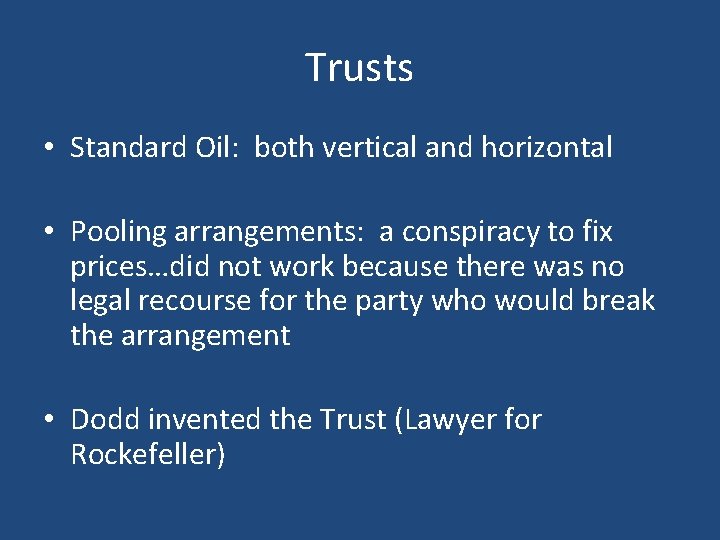 Trusts • Standard Oil: both vertical and horizontal • Pooling arrangements: a conspiracy to