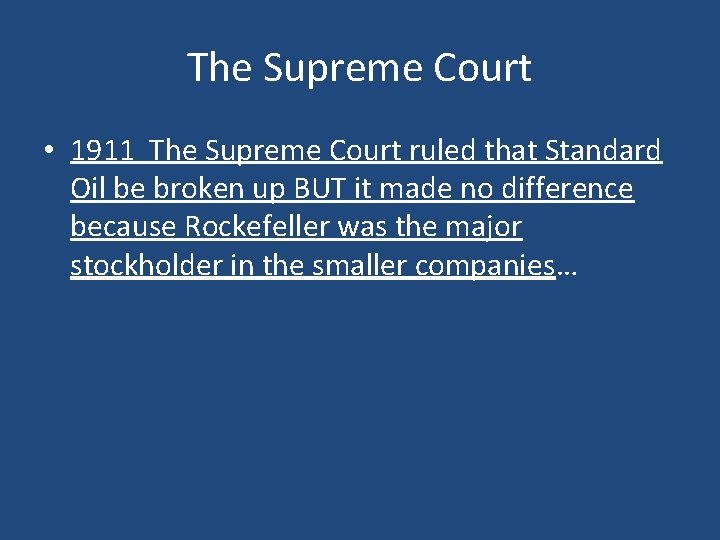 The Supreme Court • 1911 The Supreme Court ruled that Standard Oil be broken