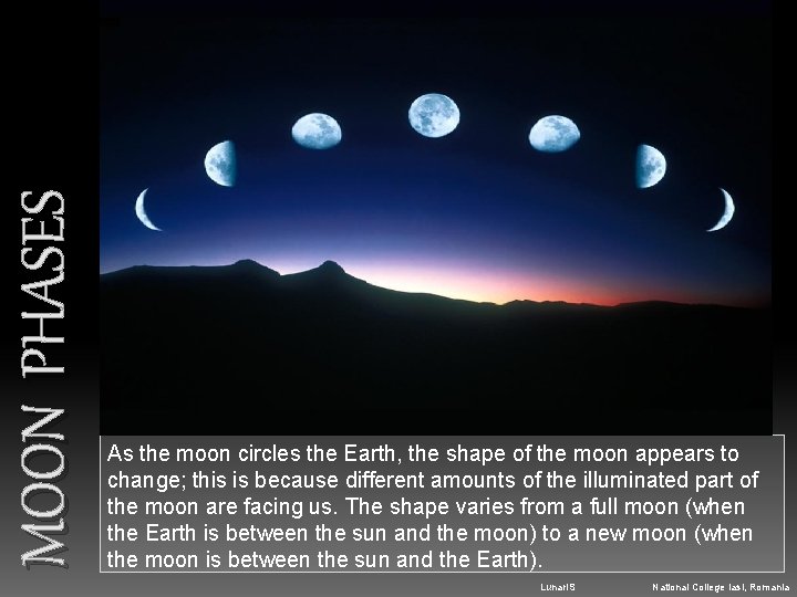MOON PHASES As the moon circles the Earth, the shape of the moon appears