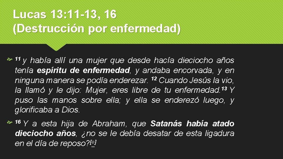 Lucas 13: 11 -13, 16 (Destrucción por enfermedad) 11 y había allí una mujer