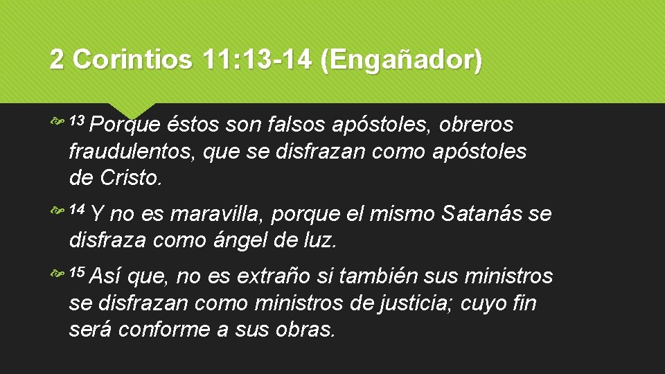 2 Corintios 11: 13 -14 (Engañador) 13 Porque éstos son falsos apóstoles, obreros fraudulentos,