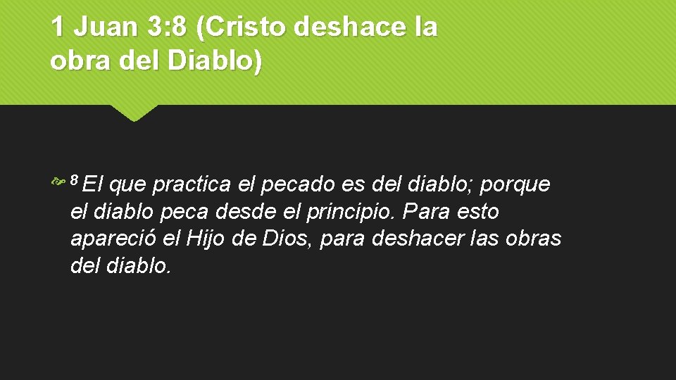 1 Juan 3: 8 (Cristo deshace la obra del Diablo) 8 El que practica