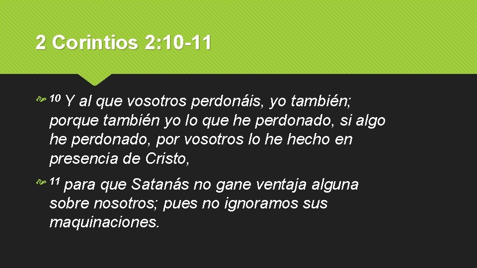 2 Corintios 2: 10 -11 10 Y al que vosotros perdonáis, yo también; porque