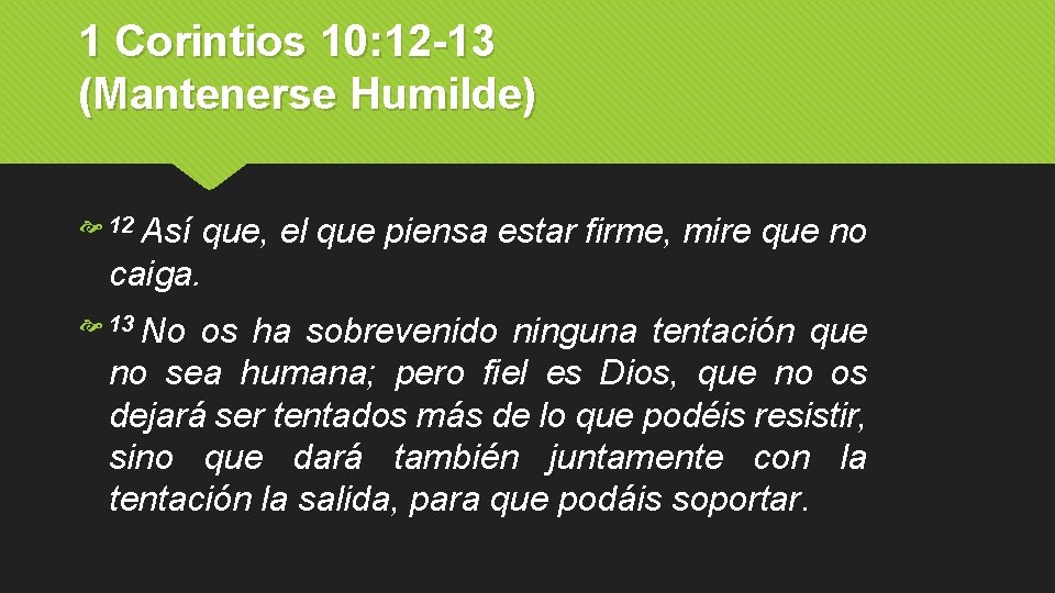 1 Corintios 10: 12 -13 (Mantenerse Humilde) 12 Así que, el que piensa estar