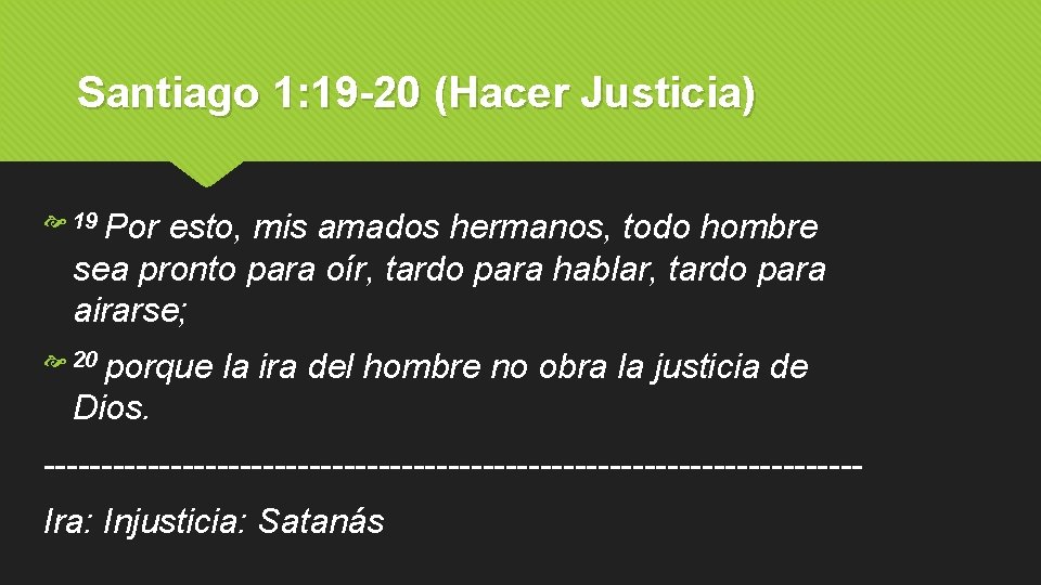 Santiago 1: 19 -20 (Hacer Justicia) 19 Por esto, mis amados hermanos, todo hombre