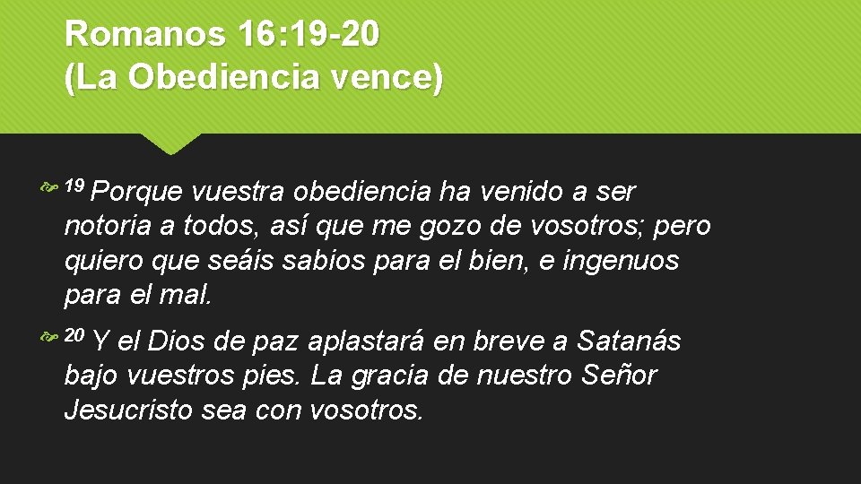 Romanos 16: 19 -20 (La Obediencia vence) 19 Porque vuestra obediencia ha venido a