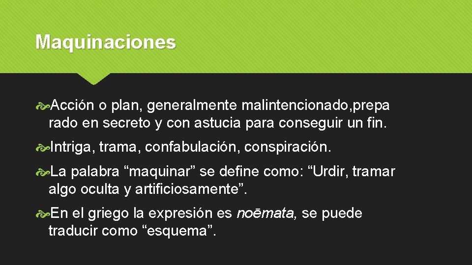 Maquinaciones Acción o plan, generalmente malintencionado, prepa rado en secreto y con astucia para