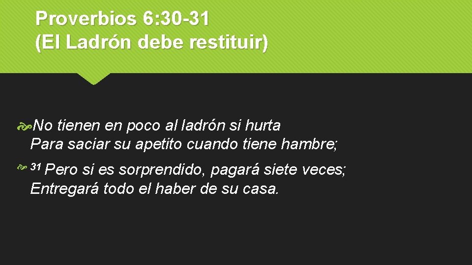 Proverbios 6: 30 -31 (El Ladrón debe restituir) No tienen en poco al ladrón