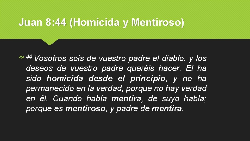 Juan 8: 44 (Homicida y Mentiroso) 44 Vosotros sois de vuestro padre el diablo,