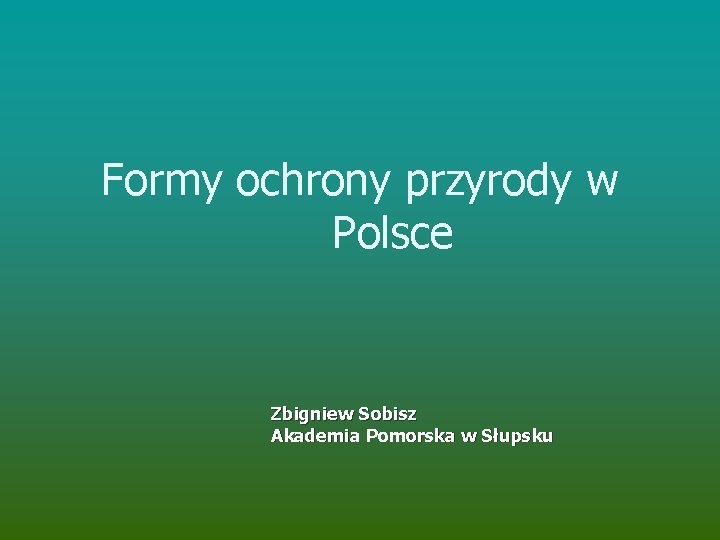 Formy ochrony przyrody w Polsce Zbigniew Sobisz Akademia Pomorska w Słupsku 
