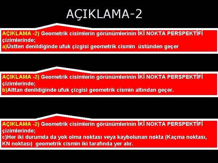 AÇIKLAMA-2 AÇIKLAMA -2) Geometrik cisimlerin görünümlerinin İKİ NOKTA PERSPEKTİFİ çizimlerinde; a)Üstten denildiğinde ufuk çizgisi