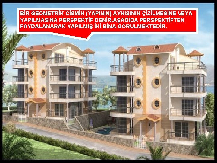 BİR GEOMETRİK CİSMİN (YAPININ) AYNISININ ÇİZİLMESİNE VEYA YAPILMASINA PERSPEKTİF DENİR. AŞAĞIDA PERSPEKTİFTEN FAYDALANARAK YAPILMIŞ