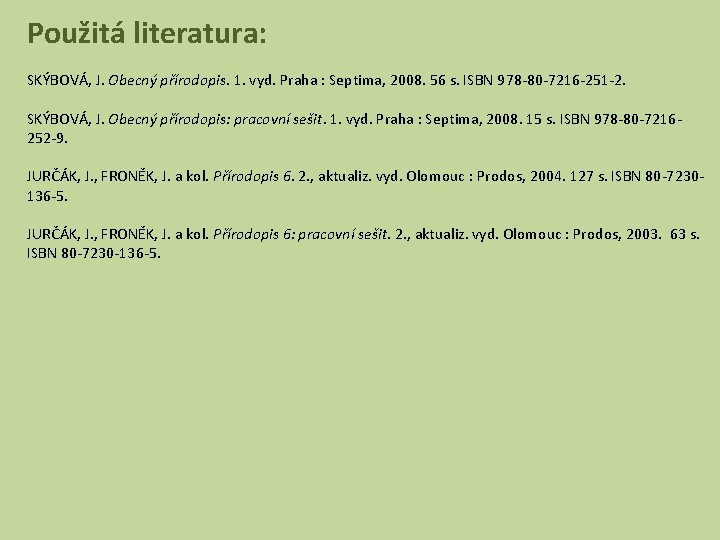 Použitá literatura: SKÝBOVÁ, J. Obecný přírodopis. 1. vyd. Praha : Septima, 2008. 56 s.