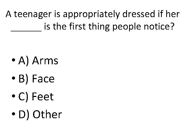A teenager is appropriately dressed if her ______ is the first thing people notice? A teenager is appropriately dressed if her ______ is the first thing people notice?