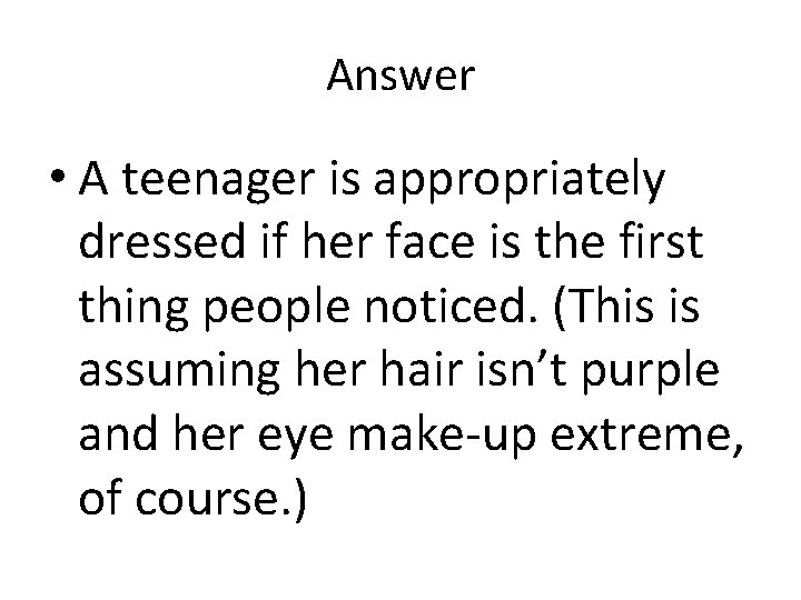 Answer • A teenager is appropriately dressed if her face is the first thing Answer • A teenager is appropriately dressed if her face is the first thing