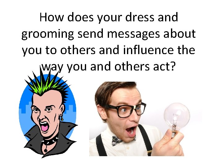 How does your dress and grooming send messages about you to others and influence How does your dress and grooming send messages about you to others and influence