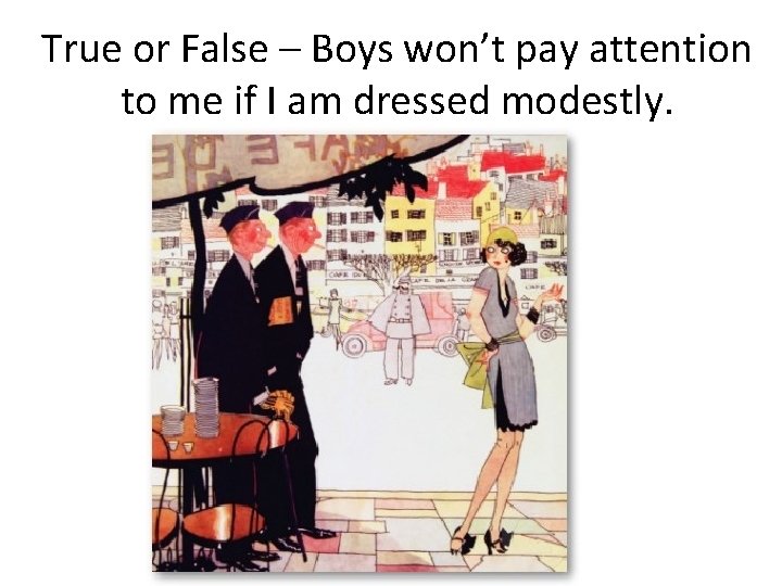 True or False – Boys won’t pay attention to me if I am dressed True or False – Boys won’t pay attention to me if I am dressed