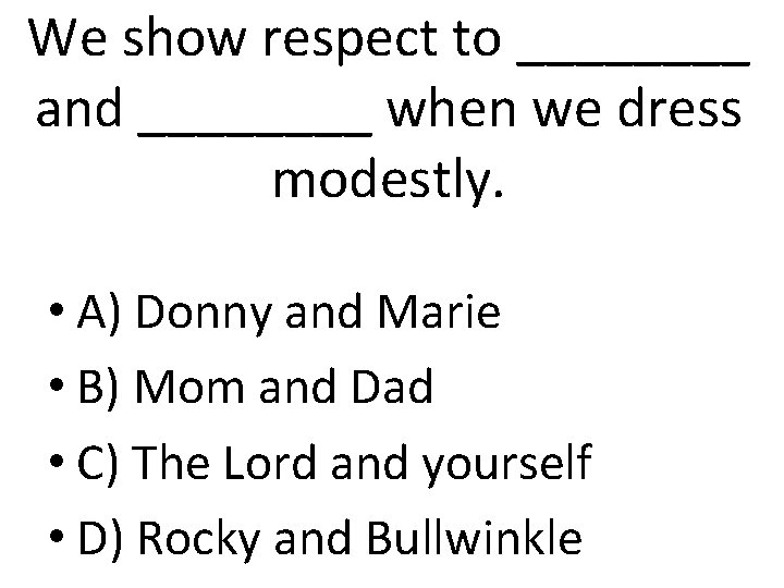 We show respect to ____ and ____ when we dress modestly. • A) Donny We show respect to ____ and ____ when we dress modestly. • A) Donny