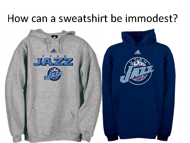 How can a sweatshirt be immodest? How can a sweatshirt be immodest?