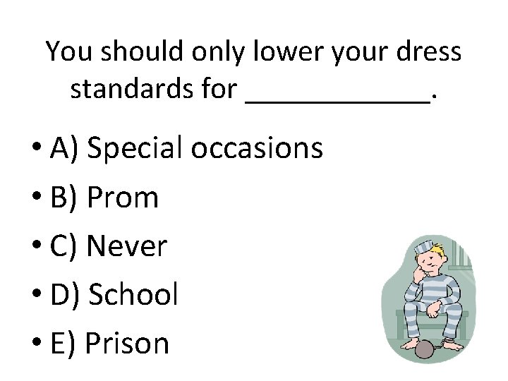 You should only lower your dress standards for ______. • A) Special occasions • You should only lower your dress standards for ______. • A) Special occasions •