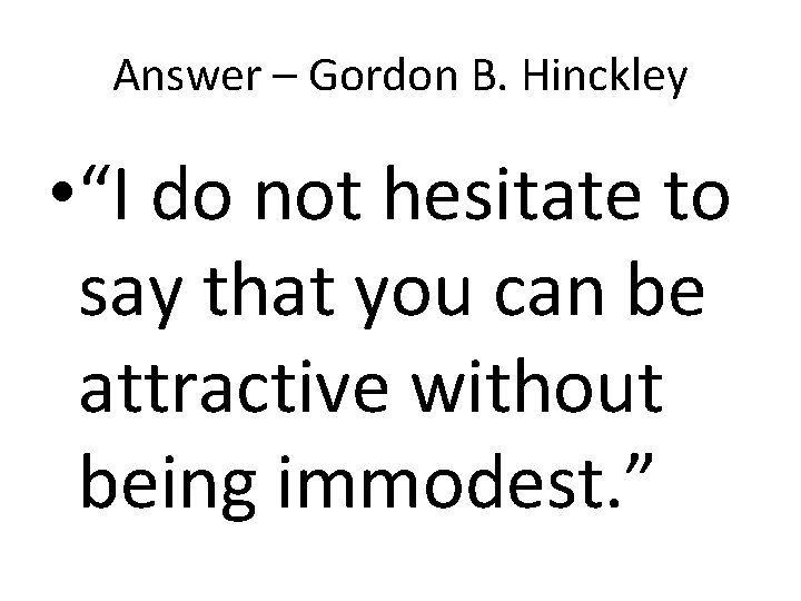 Answer – Gordon B. Hinckley • “I do not hesitate to say that you Answer – Gordon B. Hinckley • “I do not hesitate to say that you