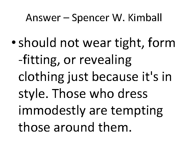 Answer – Spencer W. Kimball • should not wear tight, form -fitting, or revealing Answer – Spencer W. Kimball • should not wear tight, form -fitting, or revealing