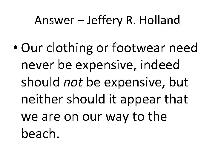 Answer – Jeffery R. Holland • Our clothing or footwear need never be expensive, Answer – Jeffery R. Holland • Our clothing or footwear need never be expensive,