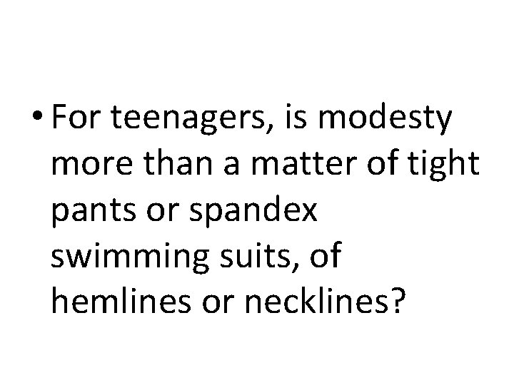 • For teenagers, is modesty more than a matter of tight pants or • For teenagers, is modesty more than a matter of tight pants or