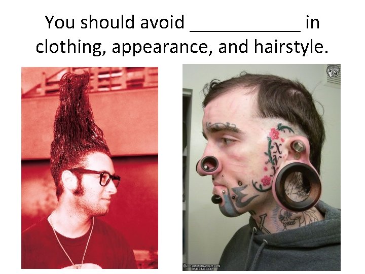 You should avoid ______ in clothing, appearance, and hairstyle. You should avoid ______ in clothing, appearance, and hairstyle.