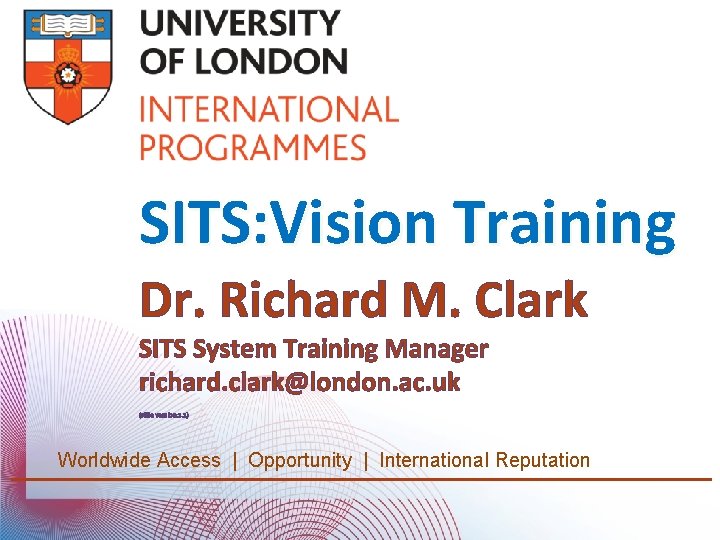 SITS: Vision Training Dr. Richard M. Clark SITS System Training Manager richard. clark@london. ac.