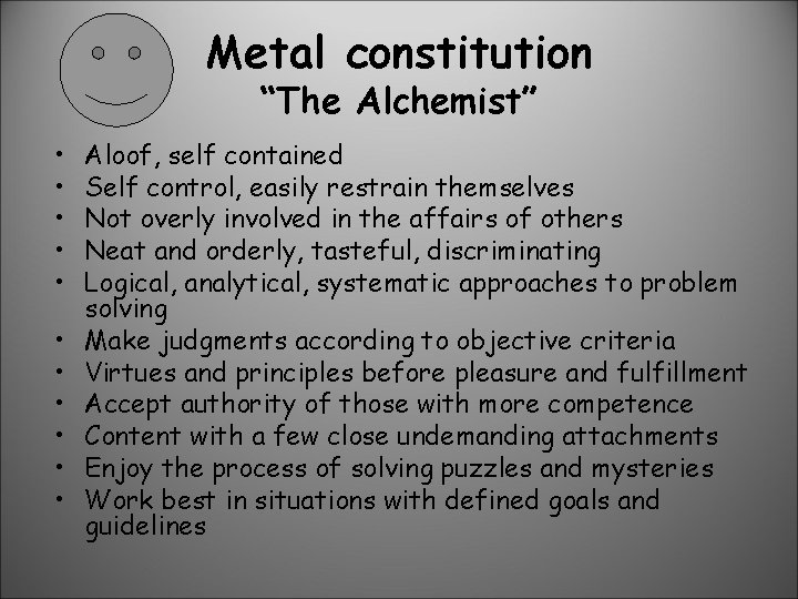Metal constitution “The Alchemist” • • • Aloof, self contained Self control, easily restrain