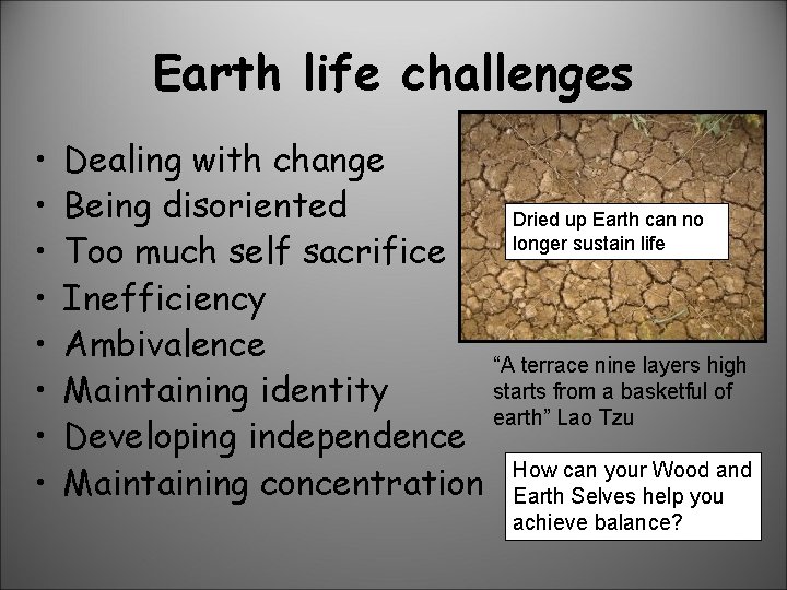 Earth life challenges • • Dealing with change Being disoriented Dried up Earth can