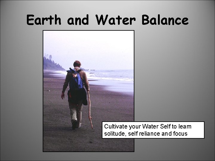 Earth and Water Balance Cultivate your Water Self to learn solitude, self reliance and