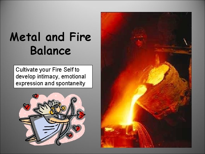Metal and Fire Balance Cultivate your Fire Self to develop intimacy, emotional expression and