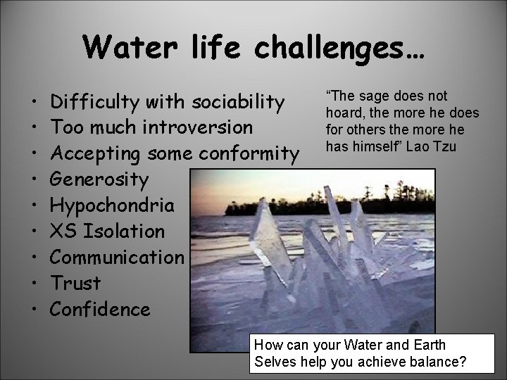 Water life challenges… • • • Difficulty with sociability Too much introversion Accepting some
