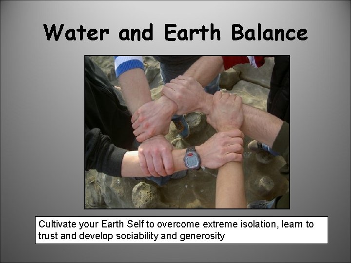 Water and Earth Balance Cultivate your Earth Self to overcome extreme isolation, learn to