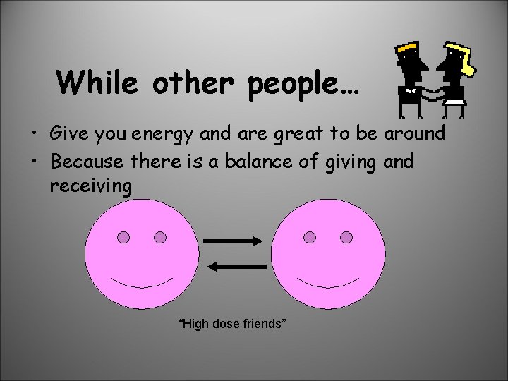 While other people… • Give you energy and are great to be around •