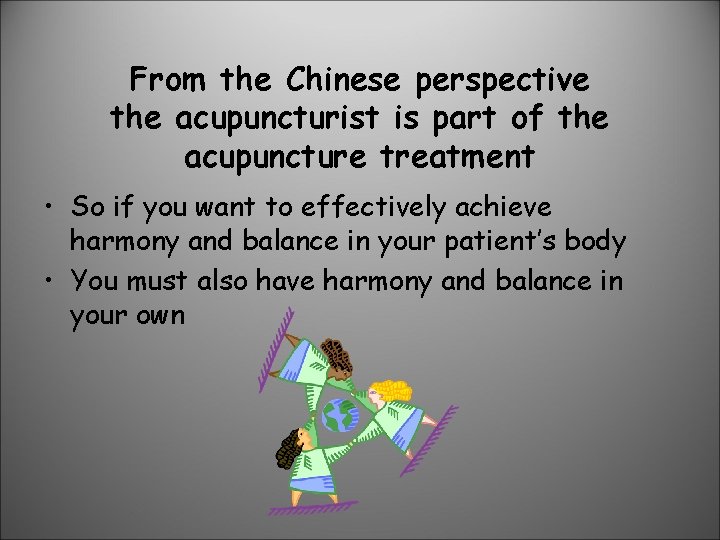From the Chinese perspective the acupuncturist is part of the acupuncture treatment • So