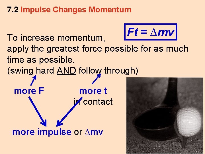 7. 2 Impulse Changes Momentum Ft = ∆mv To increase momentum, apply the greatest