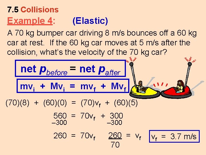 7. 5 Collisions Example 4: (Elastic) A 70 kg bumper car driving 8 m/s