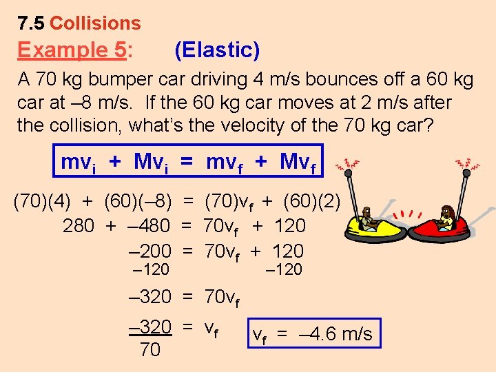 7. 5 Collisions Example 5: (Elastic) A 70 kg bumper car driving 4 m/s
