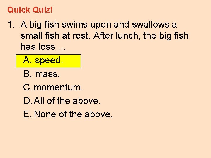 Quick Quiz! 1. A big fish swims upon and swallows a small fish at