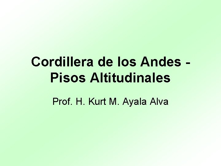 Cordillera de los Andes Pisos Altitudinales Prof. H. Kurt M. Ayala Alva 