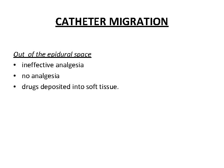 CATHETER MIGRATION Out of the epidural space • ineffective analgesia • no analgesia •