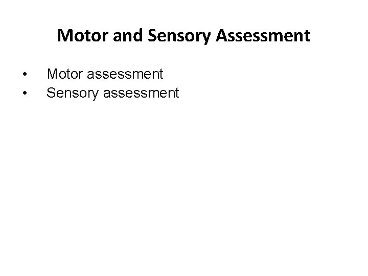 Motor and Sensory Assessment • • Motor assessment Sensory assessment 