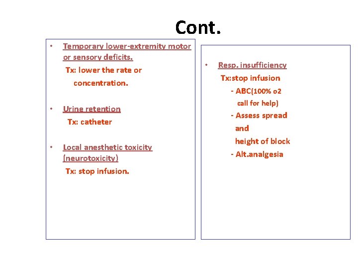 Cont. • Temporary lower-extremity motor or sensory deficits. Tx: lower the rate or concentration.