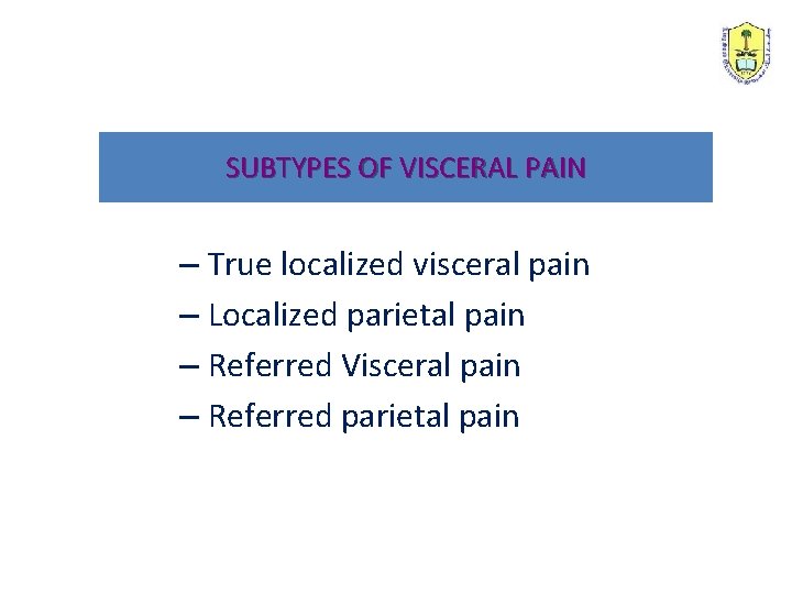 SUBTYPES OF VISCERAL PAIN – True localized visceral pain – Localized parietal pain –