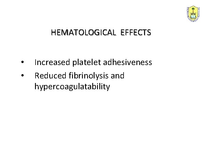 HEMATOLOGICAL EFFECTS • • Increased platelet adhesiveness Reduced fibrinolysis and hypercoagulatability 