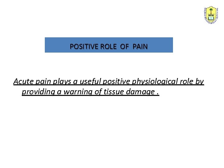 POSITIVE ROLE OF PAIN Acute pain plays a useful positive physiological role by providing