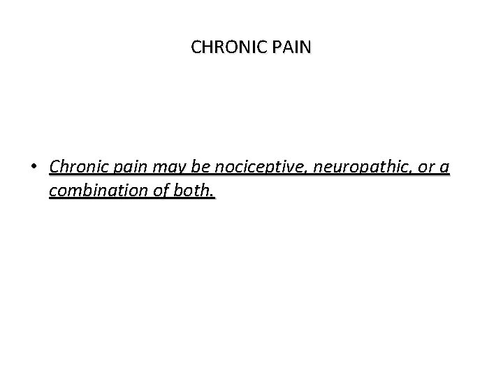 CHRONIC PAIN • Chronic pain may be nociceptive, neuropathic, or a combination of both.